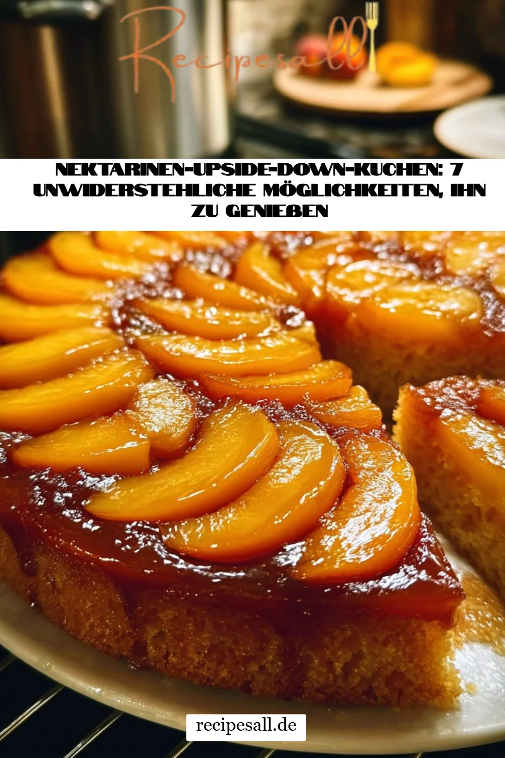 Nektarinen-Upside-Down-Kuchen: 7 unwiderstehliche Möglichkeiten, ihn zu genießen